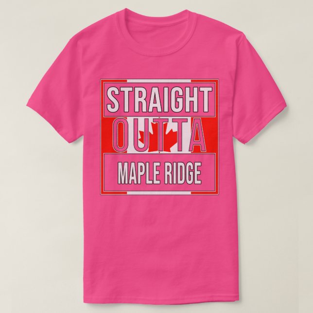 Straight Outta Maple Ridge Gift for Canadian From  T-Shirt (Design Front)