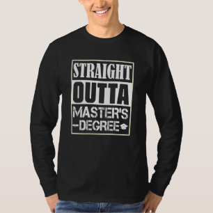 Straight Outta Masters Degree Masters Degree T-Shirt