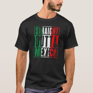 Straight Outta Mexico Grunge Mexican Flag Colours T-Shirt