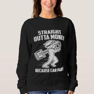 Straight Outta Money Because Car Parts Car Mechani Sweatshirt