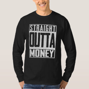 Straight Outta Money Broke Spent Bankrupt T-Shirt