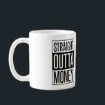 Straight Outta Money Coffee Mug<br><div class="desc">Funny "Straight Outta Money" design based off of the new movie.</div>