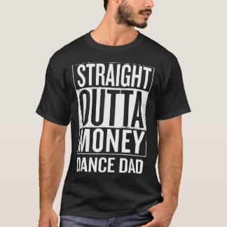 Straight Outta Money Dance Dad T-Shirt