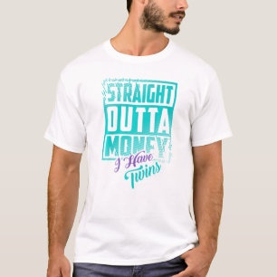 Straight Outta Money I Have Twins Raising Twins T-Shirt