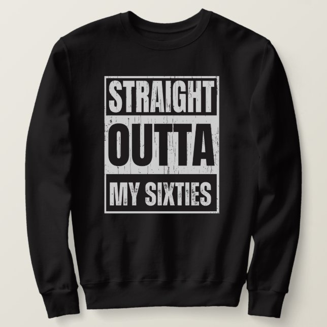 Straight outta my sixties funny senior satire sweatshirt (Design Front)