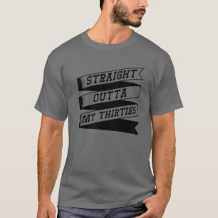 Straight Outta My Thirties Gift For Birthday Party T-Shirt