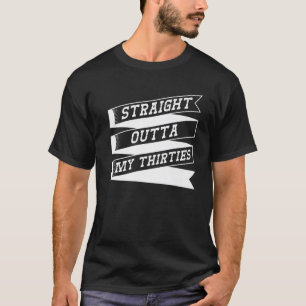 Straight Outta My Thirties Gift For Birthday Party T-Shirt