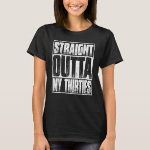 Straight Outta My Thirties T-Shirt Funny 40th Birt