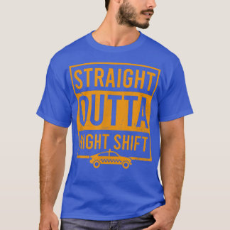 Straight Outta Night Shift Design Tai Driver T-Shirt