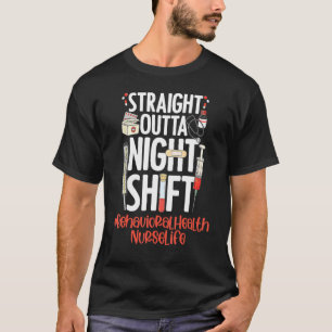 Straight Outta Night Shift Nurse Life Behavioural T-Shirt