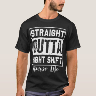 Straight Outta Night Shift  Nurse Life RN LPN T-Shirt
