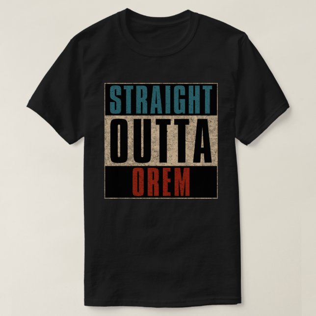 Straight Outta Orem Utah UT T-Shirt (Design Front)