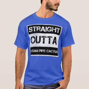 Straight Outta Organ Pipe Cactus National Monument T-Shirt