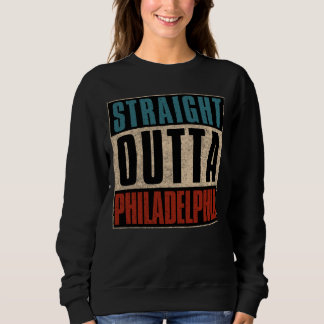 Straight Outta Philadelphia Pennsylvania PA USA Sweatshirt