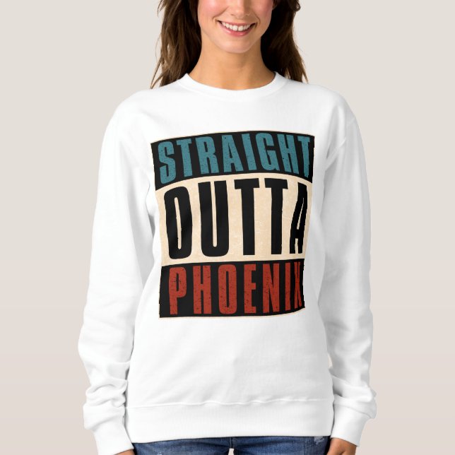 Straight Outta Phoenix Arizona AZ USA Sweatshirt (Front)