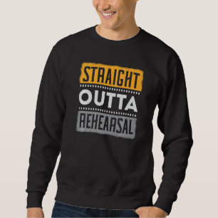 Straight Outta Rehearsal Performer Artist Acting A Sweatshirt