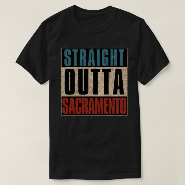 Straight Outta Sacramento California CA T-Shirt (Design Front)
