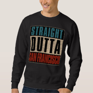 Straight Outta San Francisco California CA USA Sweatshirt