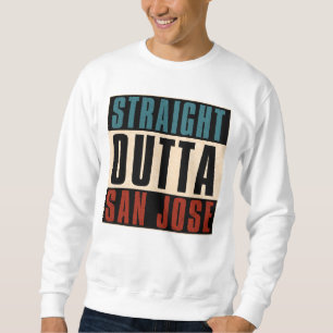 Straight Outta San Jose California CA USA Sweatshirt