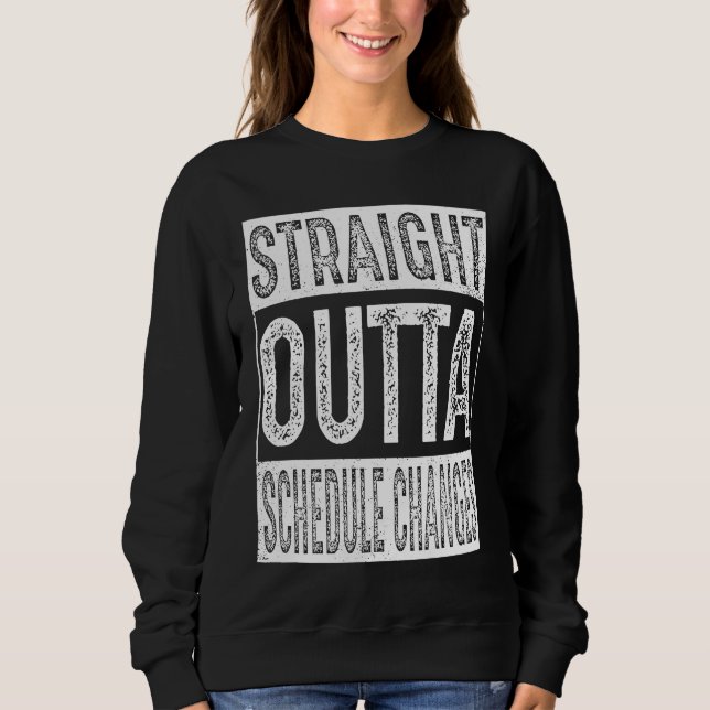 Straight Outta Schedule Changes   Graduation Sweatshirt (Front)