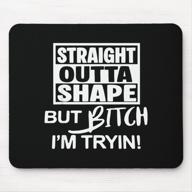 Straight Outta Shape But Btch I'm Tryin Funny Work Mouse Pad (Front)