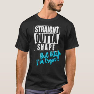 Straight Outta Shape But Im Tryin Gym Tee Fun Work