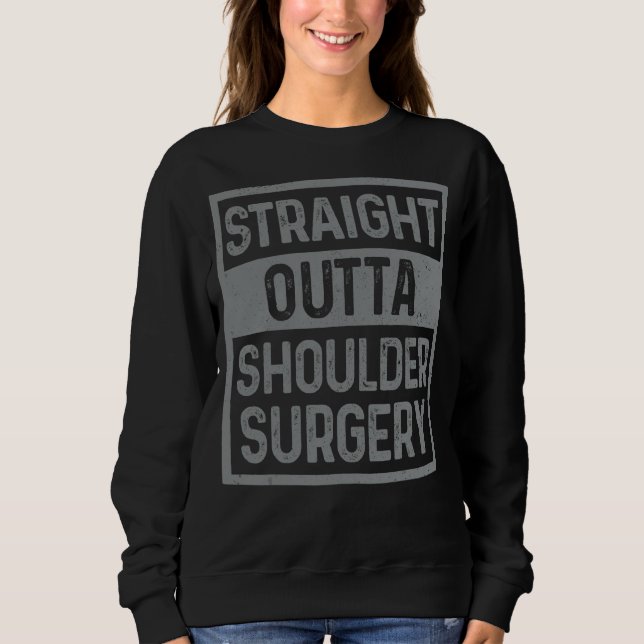 Straight Outta Shoulder Surgery Joint Replacement  Sweatshirt (Front)