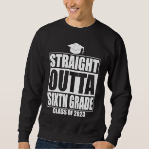 Straight Outta Sixth Grade Graduation 2023  6th Gr Sweatshirt