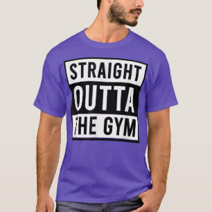 Straight Outta the Gym motivation for Working out  T-Shirt