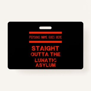 Straight outta the lunatic asylum  ID badge