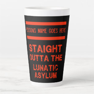Straight outta the lunatic asylum latte mug