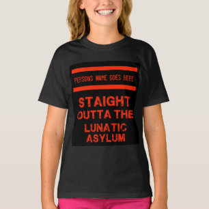 Straight outta the lunatic asylum T-Shirt