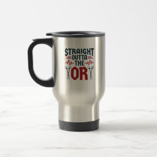 Straight Outta the OR Surgeon Surgical Nurse Tech Travel Mug