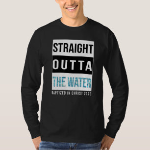 Straight Outta The Water Baptism 2023 Baptised in  T-Shirt