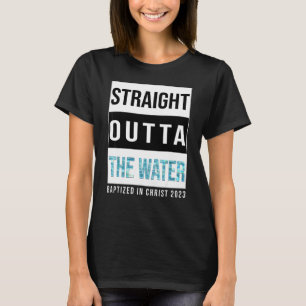 Straight Outta The Water Baptism 2023 Baptised In  T-Shirt