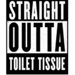 Straight Outta Toilet Tissue Funny Prepper Gifts Standing Photo Sculpture<br><div class="desc">Are you or someone you know having problems finding essentials like toilet paper. Then this funny parody design is for you. Great Present for preppers,  hoarders,  panic buyers shopping.</div>