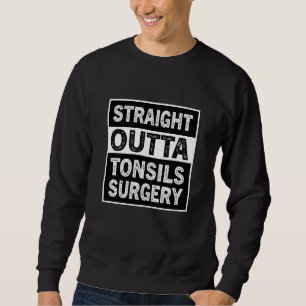 Straight Outta Tonsils Surgery Tonsil Removal Reco Sweatshirt