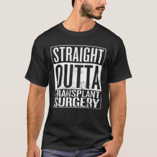 Straight Outta Transplant Surgery T-Shirt
