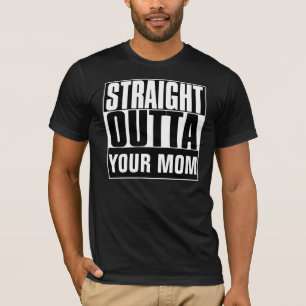 STRAIGHT OUTTA YOUR MOM T-SHIRT
