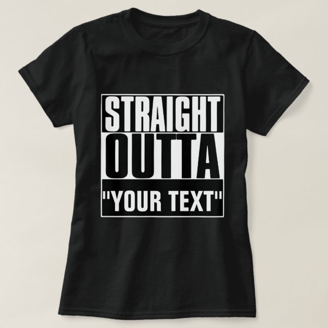 STRAIGHT OUTTA "YOUR TEXT" T-SHIRT (Design Front)