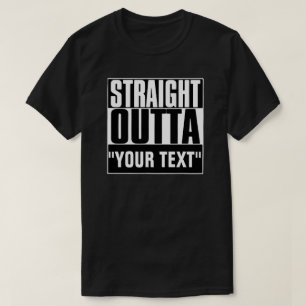 STRAIGHT OUTTA "YOUR TEXT" T-SHIRT