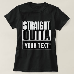 STRAIGHT OUTTA "YOUR TEXT" T-SHIRT