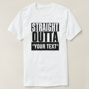 STRAIGHT OUTTA "YOUR TEXT" T-SHIRT