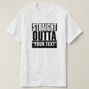 STRAIGHT OUTTA "YOUR TEXT" T-Shirt