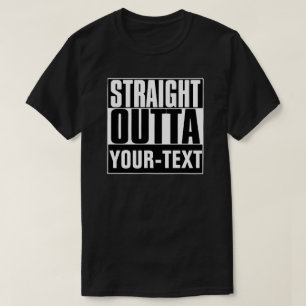 STRAIGHT OUTTA YOUR-TEXT T-SHIRT