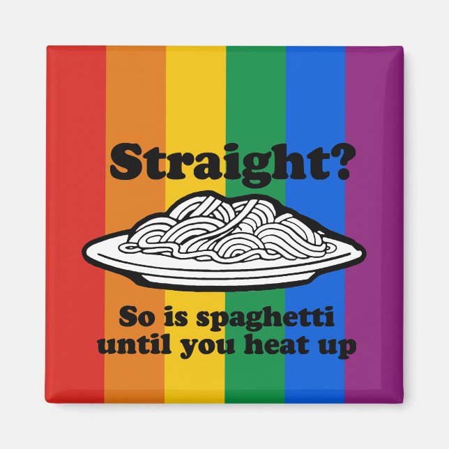 STRAIGHT? SO IS SPAGHETTI UNTIL YOU HEAT IT UP MAGNET (Front)