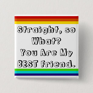 Straight, so what? You are my Best Friend 15 Cm Square Badge