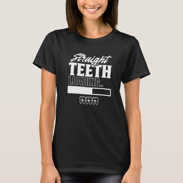 Straight Teeth Loading Smile Braces Orthodontics P T-Shirt (Front)