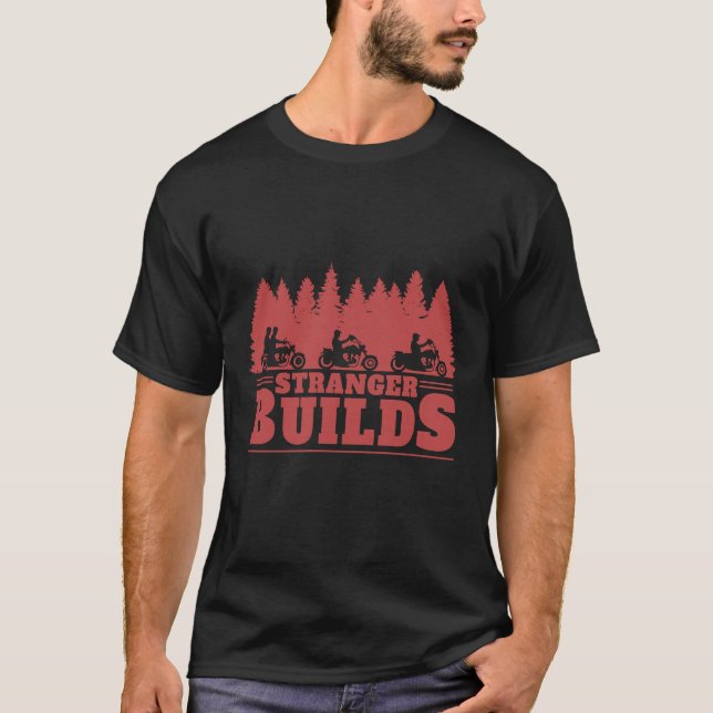 Stranger Builds  Bikers T-Shirt (Front)