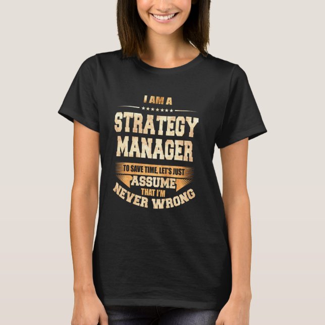 Strategy Manager To Save Time I M Never Wrong Funn T-Shirt (Front)